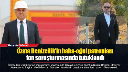 Özata Denizcilik'in baba-oğul patronları fon soruşturmasında tutuklandı