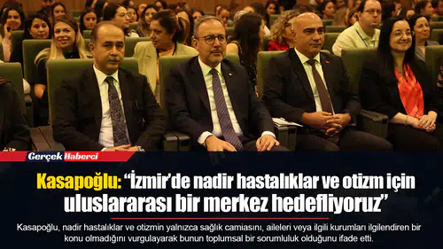 Kasapoğlu: “İzmir’de nadir hastalıklar ve otizm için uluslararası bir merkez hedefliyoruz”