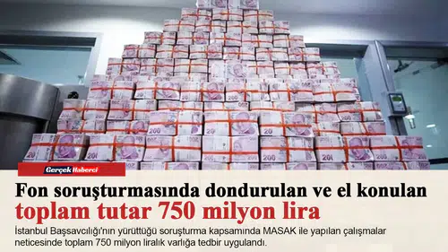 Dondurulan ve el konulan toplam tutar 750 milyon lira