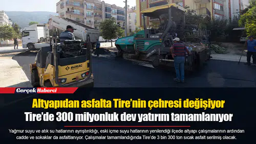 Altyapıdan asfalta Tire’nin çehresi değişiyor...  Tire’de 300 milyonluk dev yatırım tamamlanıyor