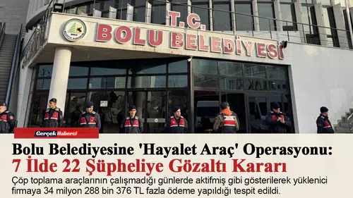 Bolu Belediyesine 'Hayalet Araç' Operasyonu: 7 İlde 22 Şüpheliye Gözaltı Kararı
