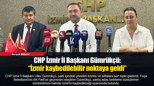 CHP İzmir İl BaşkanıGümrükçü: “İzmir kaybedilebilir noktaya geldi”