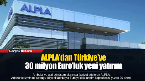 ALPLA’dan Türkiye’ye 30 milyon Euro’luk yeni yatırım