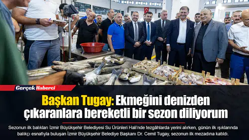 Başkan Tugay: Ekmeğini denizden çıkaranlara bereketli bir sezon diliyorum