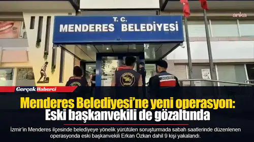 Menderes Belediyesi’ne yeni operasyon: Eski başkanvekili de gözaltında