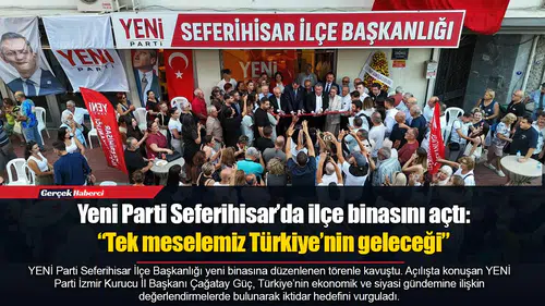 Yeni Parti Seferihisar’da ilçe binasını açtı: “Tek meselemiz Türkiye’nin geleceği”