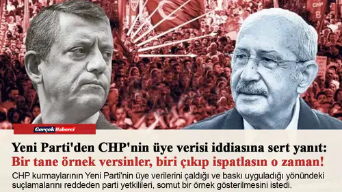 Yeni Parti'den CHP'nin üye verisi iddiasına sert yanıt: Bir tane örnek versinler, biri çıkıp ispatlasın o zaman!