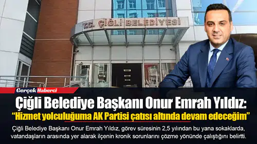 Çiğli Belediye Başkanı Onur Emrah Yıldız: Hizmet yolculuğuma AK Partisi çatısı altında devam edeceğim”