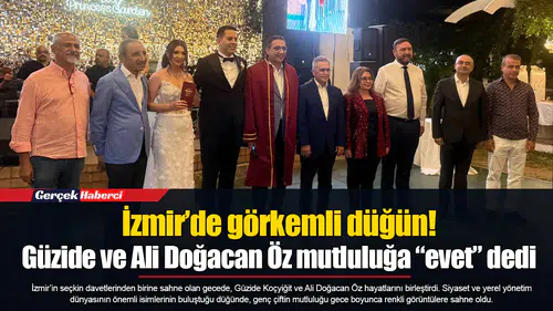 İzmir’de görkemli düğün! Güzide ve Ali Doğacan Öz mutluluğa “evet” dedi
