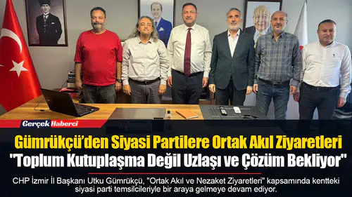 Gümrükçü’den Siyasi Partilere Ortak Akıl Ziyaretleri: "Toplum Kutuplaşma Değil Uzlaşı ve Çözüm Bekliyor"