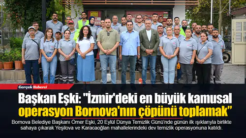 Başkan Eşki: "İzmir'deki en büyük kamusal operasyon Bornova'nın çöpünü toplamak”