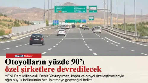 Otoyolların yüzde 90’ı özel şirketlere devredilecek