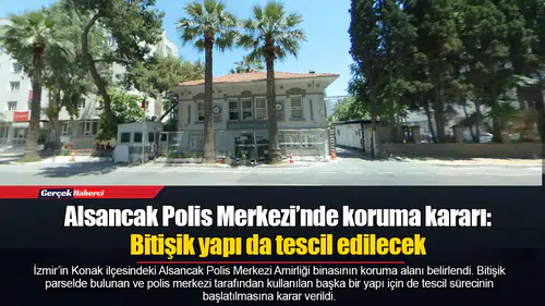 Alsancak Polis Merkezi’nde koruma kararı: Bitişik yapı da tescil edilecek