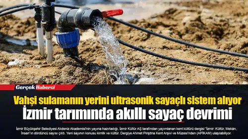 Vahşi sulamanın yerini ultrasonik sayaçlı sistem alıyor...  İzmir tarımında akıllı sayaç devrimi