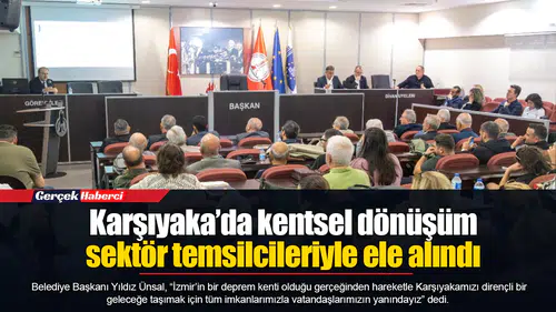 Karşıyaka’da kentsel dönüşüm sektör temsilcileriyle ele alındı