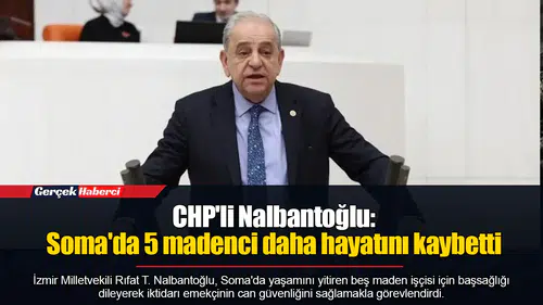 CHP'li Nalbantoğlu: Soma'da 5 madenci daha hayatını kaybetti