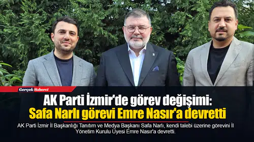 AK Parti İzmir'de görev değişimi: Safa Narlı görevi Emre Nasır'a devretti