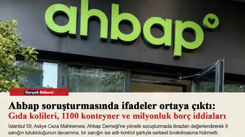 Ahbap soruşturmasında ifadeler ortaya çıktı: Gıda kolileri, 1100 konteyner ve milyonluk borç iddiaları