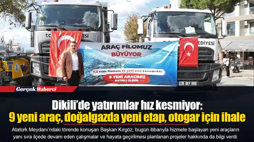 Dikili’de yatırımlar hız kesmiyor: 9 yeni araç, doğalgazda yeni etap, otogar için ihale