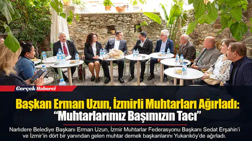 Başkan Erman Uzun, İzmirli Muhtarları Ağırladı: “Muhtarlarımız Başımızın Tacı”