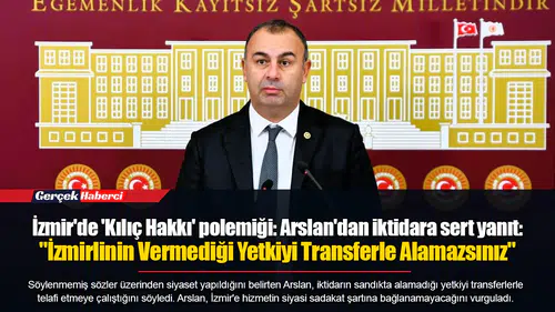 İzmir'de 'Kılıç Hakkı' polemiği: Arslan'dan iktidara sert yanıt:  "İzmirlinin Vermediği Yetkiyi Transferle Alamazsınız"