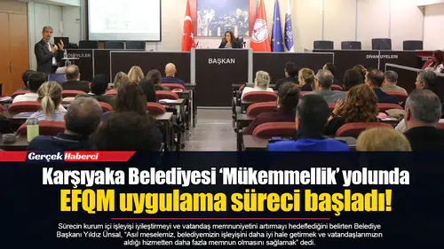 Karşıyaka Belediyesi ‘Mükemmellik’ yolunda... EFQM uygulama süreci başladı!