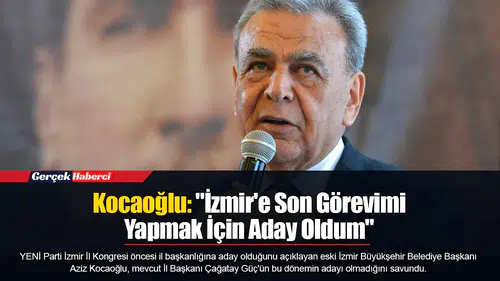 Kocaoğlu: "İzmir'e Son Görevimi Yapmak İçin Aday Oldum"