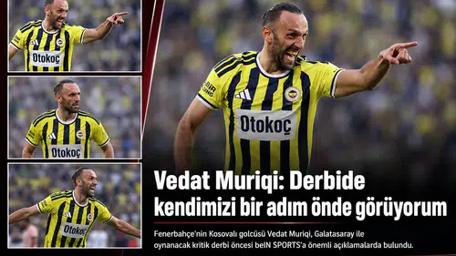 Vedat Muriqi: Derbide kendimizi bir adım önde görüyorum