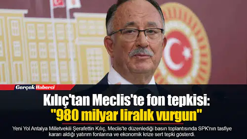 Kılıç'tan Meclis'te fon tepkisi: "980 milyar liralık vurgun"