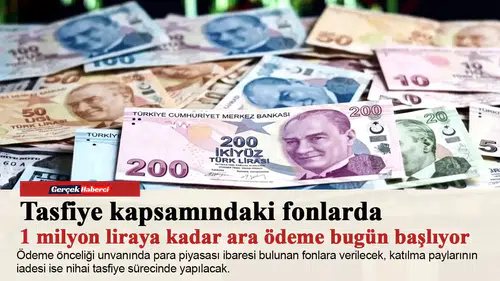 Tasfiye kapsamındaki fonlarda 1 milyon liraya kadar ara ödeme bugün başlıyor
