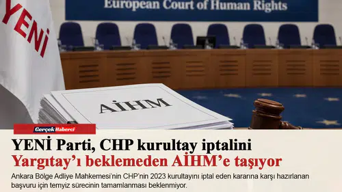 YENİ Parti, CHP kurultay iptalini Yargıtay’ı beklemeden AİHM’e taşıyor