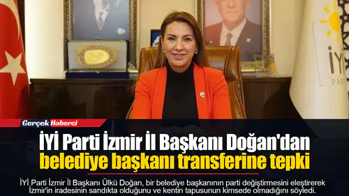 İYİ Parti İzmir İl Başkanı Doğan'dan belediye başkanı transferine tepki