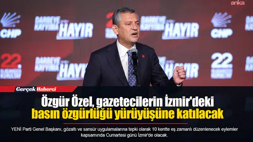 Özgür Özel, gazetecilerin İzmir'deki basın özgürlüğü yürüyüşüne katılacak