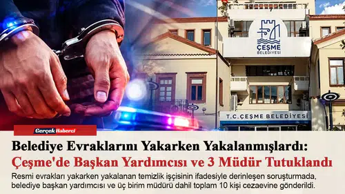 Belediye Evraklarını Yakarken Yakalanmışlardı: Çeşme'de Başkan Yardımcısı ve 3 Müdür Tutuklandı