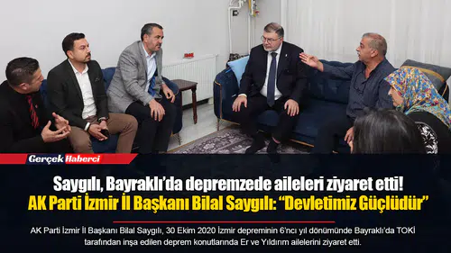 Saygılı, Bayraklı’da depremzede aileleri ziyaret etti!