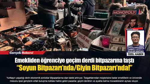 Emekliden öğrenciye geçim derdi bitpazarına taştı  “Soyun Bitpazarı’nda/Giyin Bitpazarı’nda!”