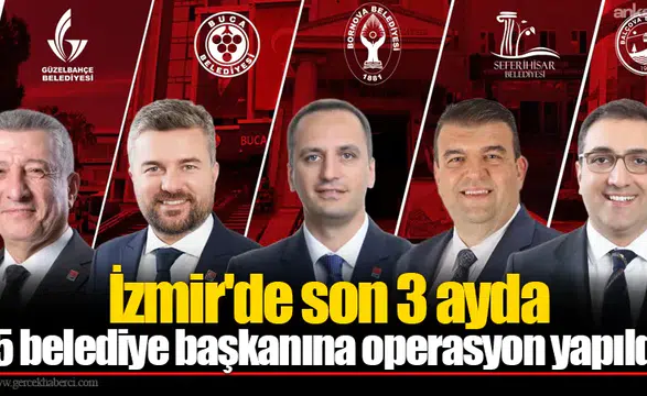 İzmir'de son 3 ayda 5 belediye başkanına operasyon yapıldı
