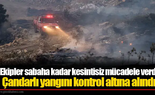 Ekipler sabaha kadar kesintisiz mücadele verdi