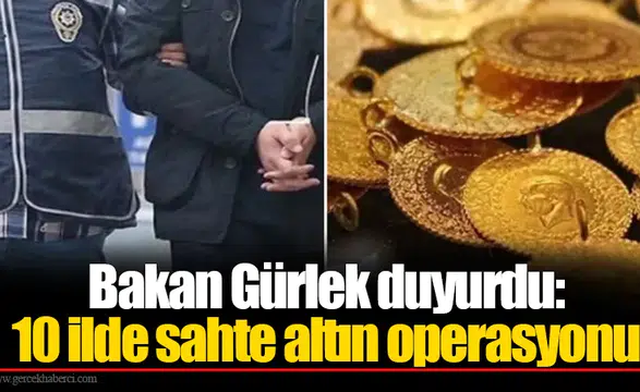 Bakan Gürlek duyurdu:  10 ilde sahte altın operasyonu