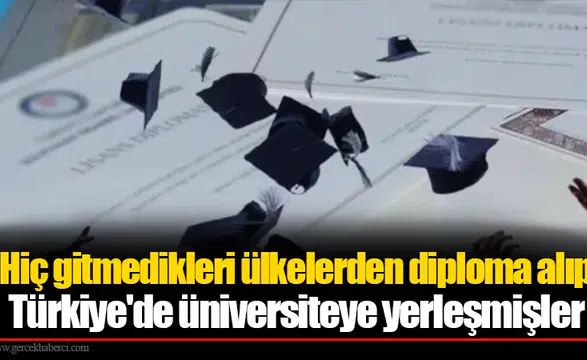 Hiç gitmedikleri ülkelerden diploma alıp Türkiye'de üniversiteye yerleşmişler
