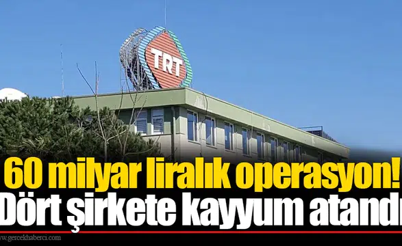 60 milyar liralık operasyon! Dört şirkete kayyum atandı