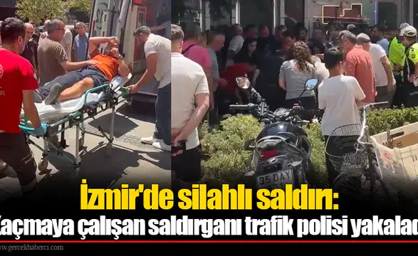 İzmir'de silahlı saldırı: Kaçmaya çalışan saldırganı trafik polisi yakaladı