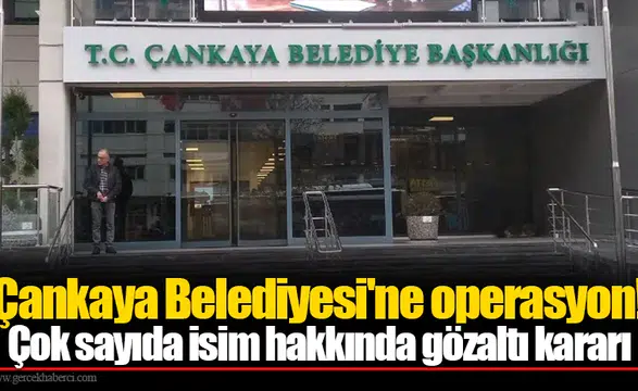 Çankaya Belediyesi'ne operasyon! Çok sayıda isim hakkında gözaltı kararı