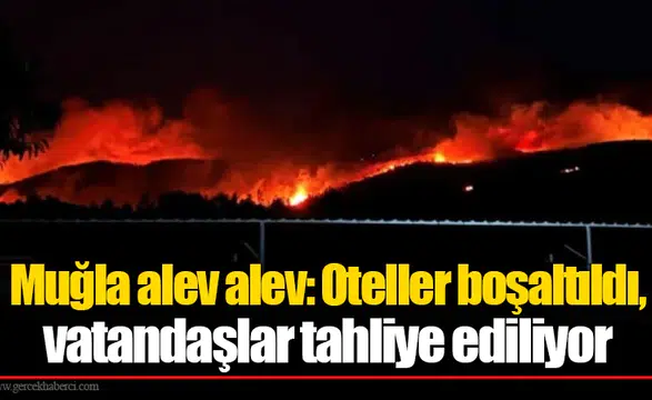 Muğla'da yangın nedeniyle oteller boşaltıldı ve 1120 kişi tahliye edildi