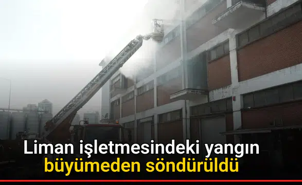 Liman işletmesindeki yangın büyümeden söndürüldü
