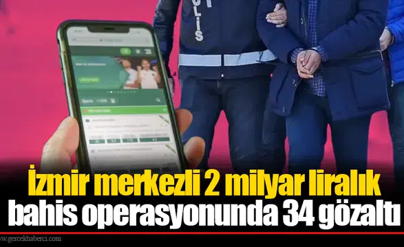 İzmir merkezli 2 milyar liralık bahis operasyonunda 34 gözaltı