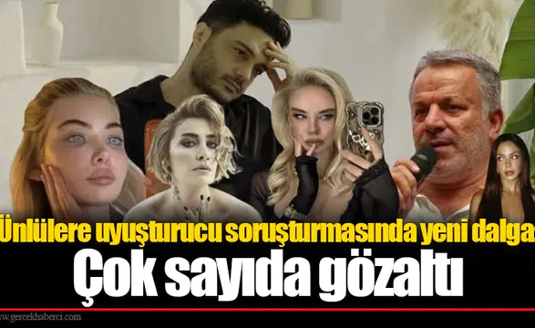 Ünlülere uyuşturucu soruşturmasında yeni dalga: Çok sayıda gözaltı