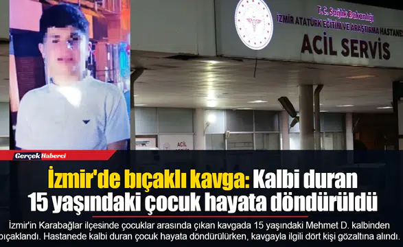 İzmir'de bıçaklı kavga: Kalbi duran 15 yaşındaki çocuk hayata döndürüldü