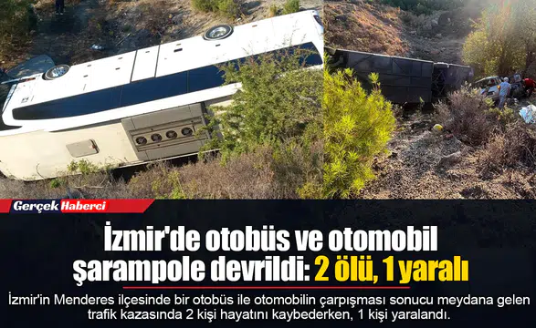 İzmir'de otobüs ve otomobil şarampole devrildi: 2 ölü, 1 yaralı