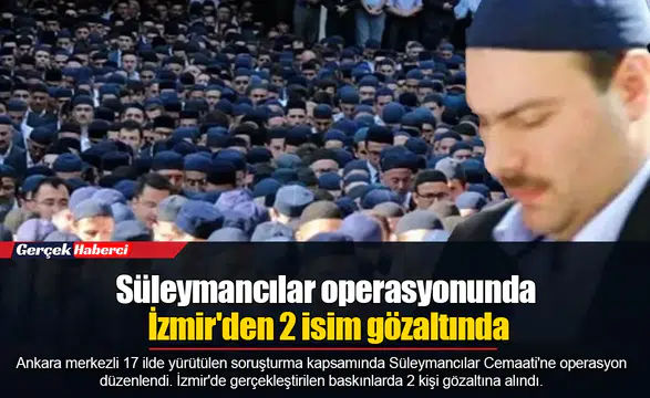 Süleymancılar operasyonunda İzmir'den 2 isim gözaltında